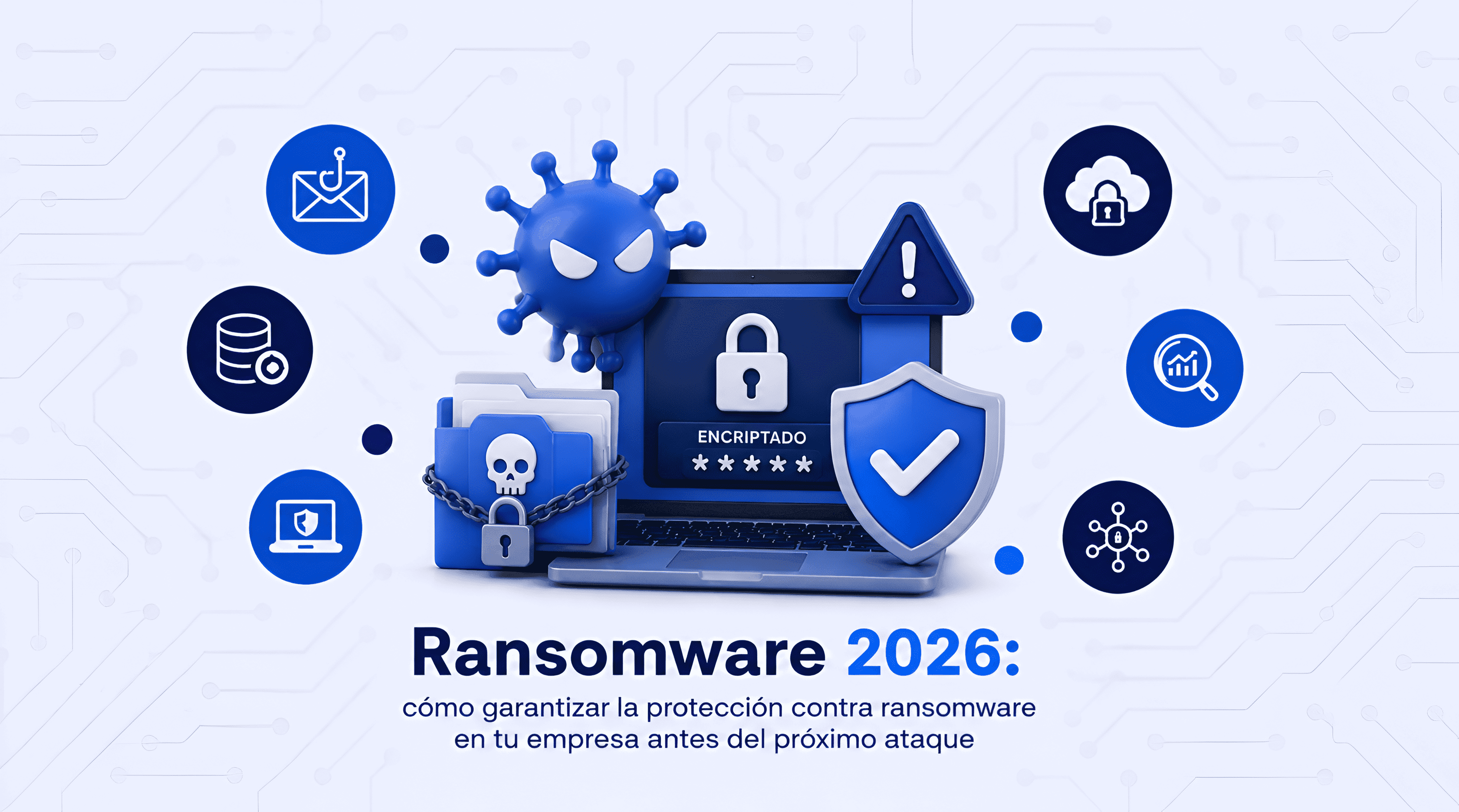 Ransomware 2026: cómo garantizar la protección contra ransomware en tu empresa