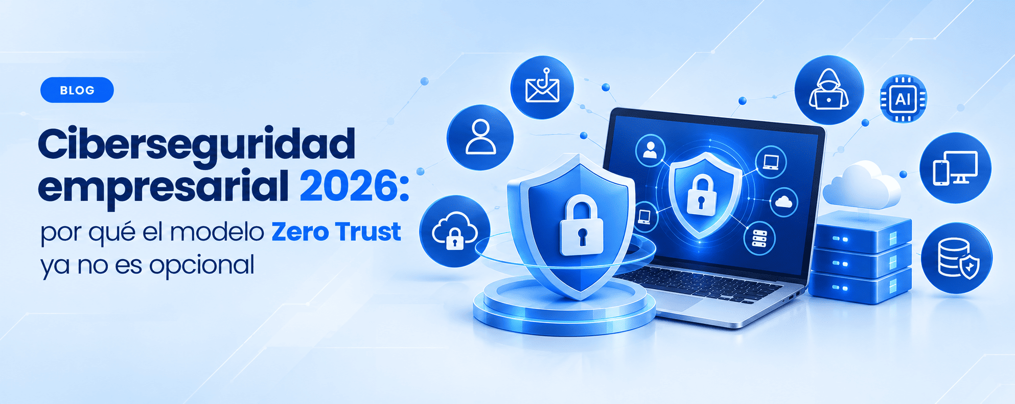 Ciberseguridad empresarial 2026: por qué el modelo Zero Trust ya no es opcional