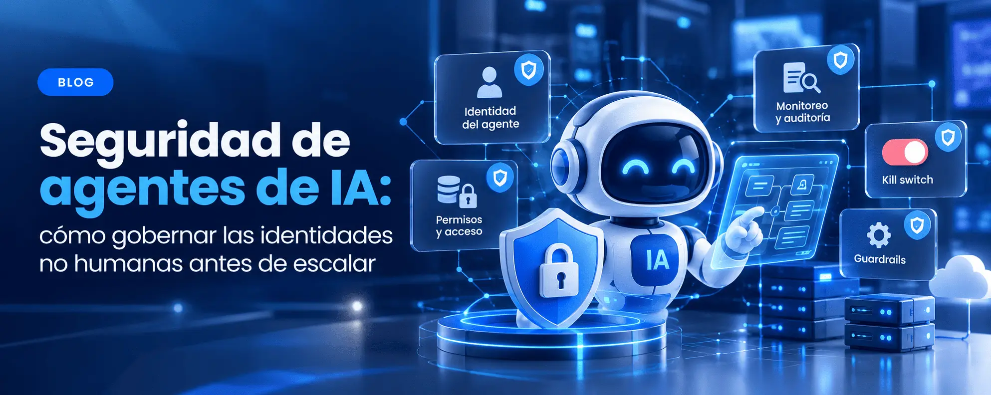 Seguridad de agentes de IA: cómo gobernar las identidades no humanas antes de escalar